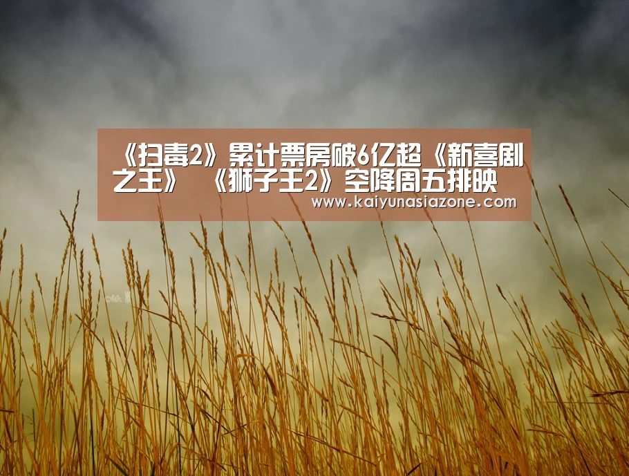 《扫毒2》累计票房破6亿超《新喜剧之王》 《狮子王2》空降周五排映冠军“开运下载”(图2) 开运竞猜