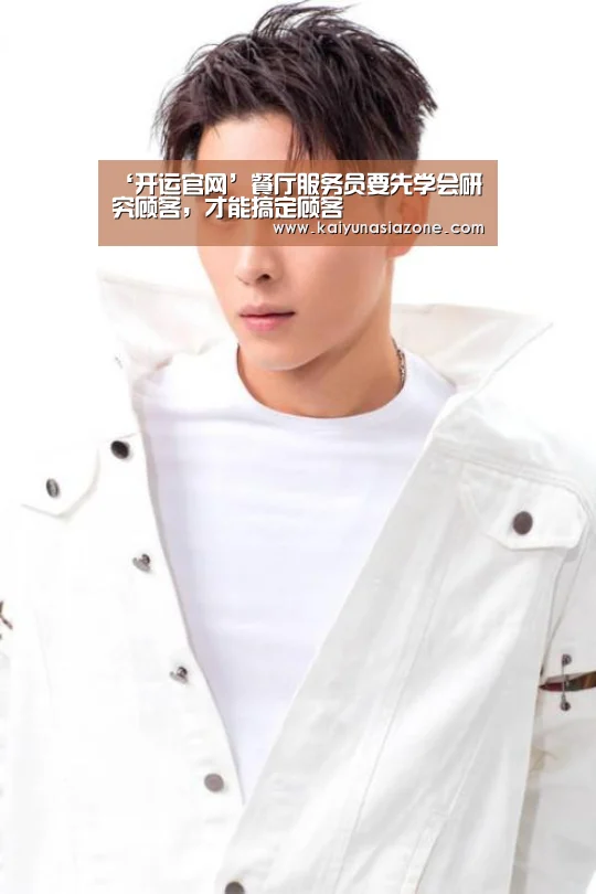 ‘开运官网’餐厅服务员要先学会研究顾客,才能搞定顾客(图1) 开运下载